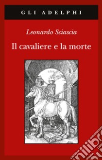 Il cavaliere e la morte libro di Sciascia Leonardo