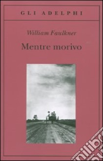 Mentre morivo libro di Faulkner William; Materassi M. (cur.)