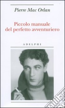 Piccolo manuale del perfetto avventuriero libro di Mac Orlan Pierre; Minghini G. (cur.)