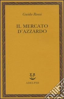 Il mercato d'azzardo libro di Rossi Guido