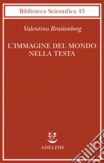 L'immagine del mondo nella testa libro di Braitenberg Valentino