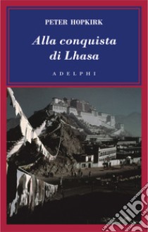 Alla conquista di Lhasa libro di Hopkirk Peter