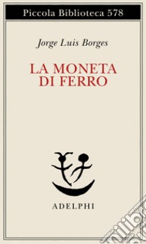 La moneta di ferro. Testo spagnolo a fronte libro di Borges Jorge L.; Scarano T. (cur.)