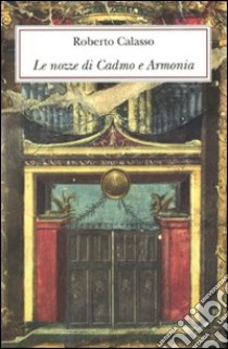 Le nozze di Cadmo e Armonia. Ediz. lusso libro di Calasso Roberto