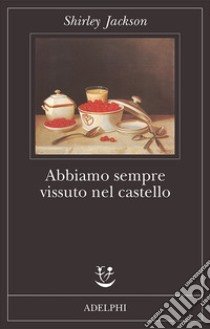 Abbiamo sempre vissuto nel castello libro di Jackson Shirley