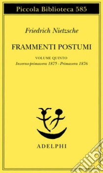 Frammenti postumi. Vol. 5: Inverno-primavera 1875-primavera 1876 libro di Nietzsche Friedrich