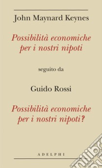 Possibilità economiche per i nostri nipoti seguito da Possibilità economiche per i nostri nipoti? libro di Keynes John Maynard; Rossi Guido