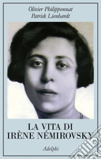 La Vita di Irène Némirovsky libro di Philipponnat Olivier; Lienhardt Patrick