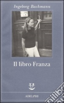 Il Libro Franza libro di Bachmann Ingeborg; Reitani L. (cur.)