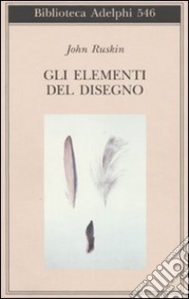 Gli elementi del disegno. Ediz. illustrata libro di Ruskin John