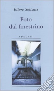 Foto dal finestrino. Ediz. illustrata libro di Sottsass Ettore