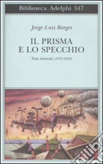 Il Prisma e lo specchio. Testi ritrovati (1919-1929) libro di Borges Jorge L.; Melis A. (cur.)