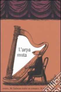 L'arpa muta ovvero, Mr. Earbrass scrive un romanzo. Ediz. illustrata libro di Gorey Edward