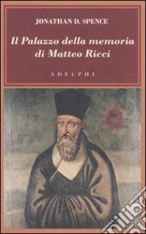 Il Palazzo della memoria di Matteo Ricci libro di Spence Jonathan D.