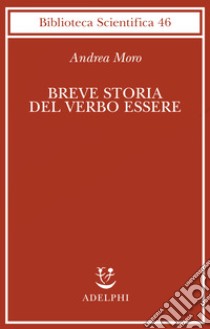 Breve storia del verbo essere. Viaggio al centro della frase libro di Moro Andrea