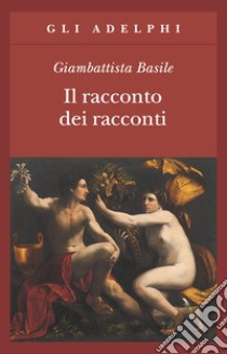 Il racconto dei racconti ovvero Il trattenimento dei piccoli libro di Basile Giambattista; Guarini R. (cur.); Burani A. (cur.)