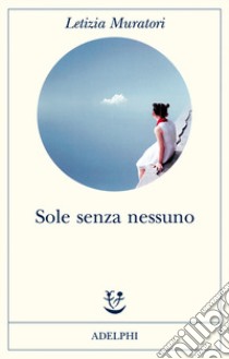 Sole senza nessuno libro di Muratori Letizia