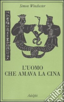 L'Uomo che amava la Cina libro di Winchester Simon