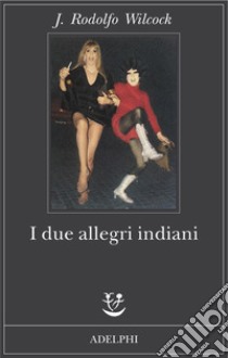 I Due allegri indiani libro di Wilcock J. Rodolfo