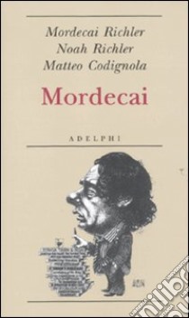 Mordecai libro di Richler Mordecai; Richler Noah; Codignola Matteo