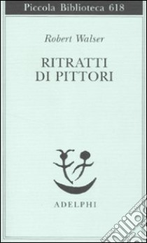 Ritratti di pittori libro di Walser Robert; Echte B. (cur.)