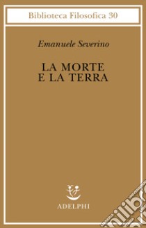 La morte e la terra libro di Severino Emanuele