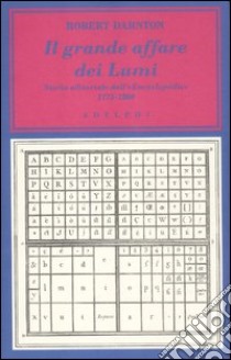 Il grande affare dei Lumi. Storia editoriale dell'«Encyclopédie». 1775-1800 libro di Darnton Robert