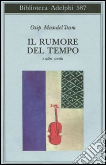 Il rumore del tempo e altri scritti libro di Mandel'stam Osip; Rizzi D. (cur.)