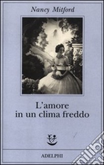 L'amore in un clima freddo libro di Mitford Nancy