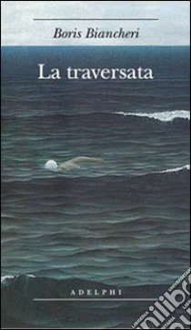 La traversata libro di Biancheri Boris