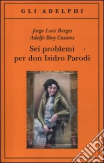 Sei problemi per don Isidro Parodi libro di Borges Jorge L.; Bioy Casares Adolfo; Melis A. (cur.)