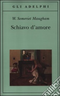 Schiavo d'amore libro di Maugham W. Somerset