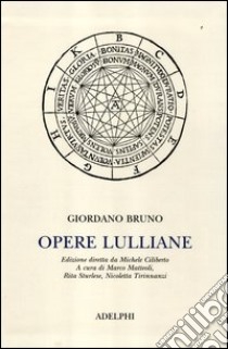 Opere lulliane. Testo latino a fronte libro di Bruno Giordano; Matteoli M. (cur.); Sturlese R. (cur.); Tirinnanzi N. (cur.)