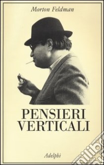 Pensieri verticali libro di Feldman Morton; Friedman B. H. (cur.)