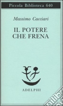 Il potere che frena libro di Cacciari Massimo