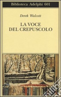 La voce del crepuscolo libro di Walcott Derek