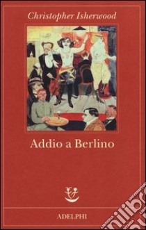 Addio a Berlino libro di Isherwood Christopher