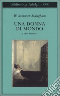 Una donna di mondo e altri racconti libro di Maugham W. Somerset