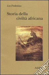 Storia della civiltà africana libro di Frobenius Leo