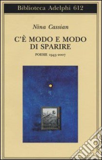 C'è modo e modo di sparire. Poesie 1945-2007 libro di Cassian Nina; Fatica O. (cur.)