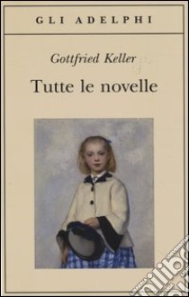 Tutte le novelle libro di Keller Gottfried
