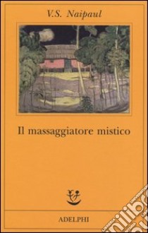 Il massaggiatore mistico libro di Naipaul Vidiadhar S.