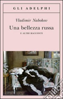 Una bellezza russa e altri racconti libro di Nabokov Vladimir; Nabokov D. (cur.)