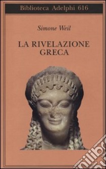 La rivelazione greca libro di Weil Simone; Gaeta G. (cur.); Sala M. C. (cur.)