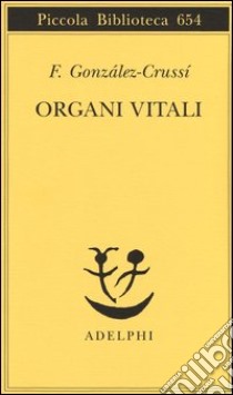 Organi vitali. Esplorazioni nel nostro corpo libro di Gonzalez-Crussi F.