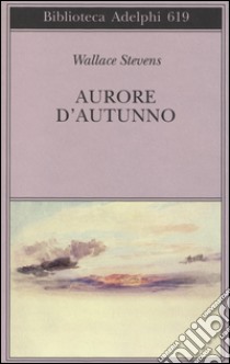 Aurore d'autunno. Testo inglese a fronte libro di Stevens Wallace; Fusini N. (cur.)