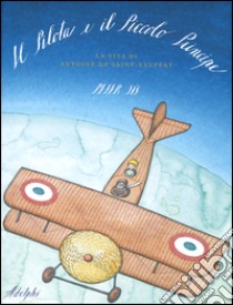 Il Pilota e il Piccolo Principe. La vita di Antoine de Saint-Exupéry libro di Sís Peter