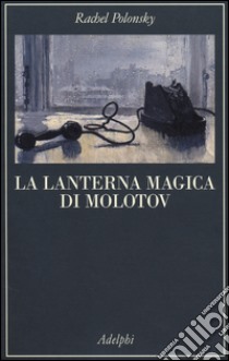 La lanterna magica di Molotov. Viaggio nella storia della Russia libro di Polonsky Rachel