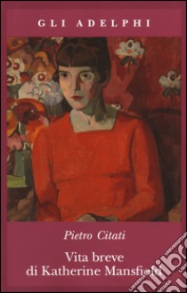 Vita breve di Katherine Mansfield libro di Citati Pietro