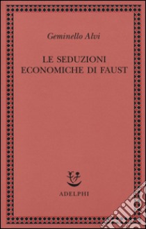 Le seduzioni economiche di Faust libro di Alvi Geminello